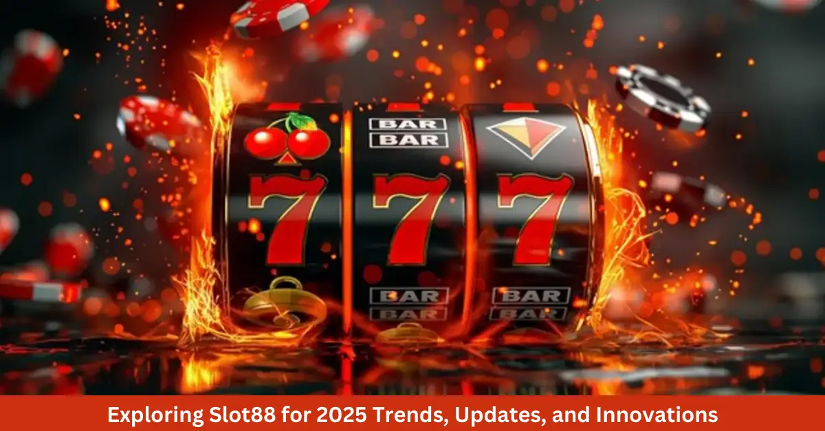 Exploring Slot88 for 2025 Trends, Updates, and Innovations